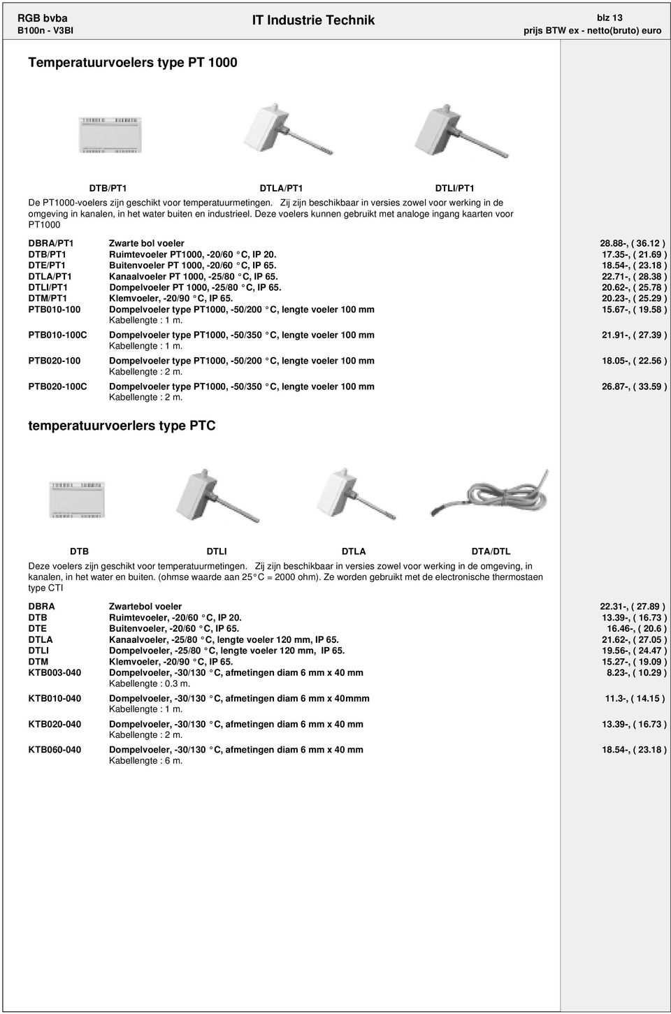 Deze voelers kunnen gebruikt met analoge ingang kaarten voor PT1000 DBRA/PT1 Zwarte bol voeler 28.88-, ( 36.12 ) DTB/PT1 Ruimtevoeler PT1000, -20/60 C, IP 20. 17.35-, ( 21.