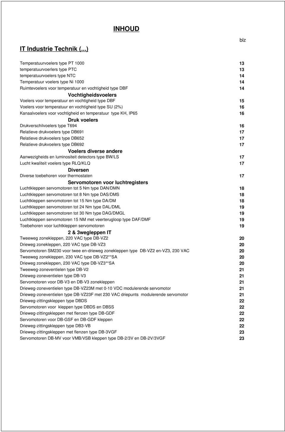 Vochtigheidsvoelers Voelers voor temperatuur en vochtigheid type DBF 15 Voelers voor temperatuur en vochtigheid type SU (2%) 16 Kanaalvoelers voor vochtigheid en temperatuur type KH, IP65 16 Druk