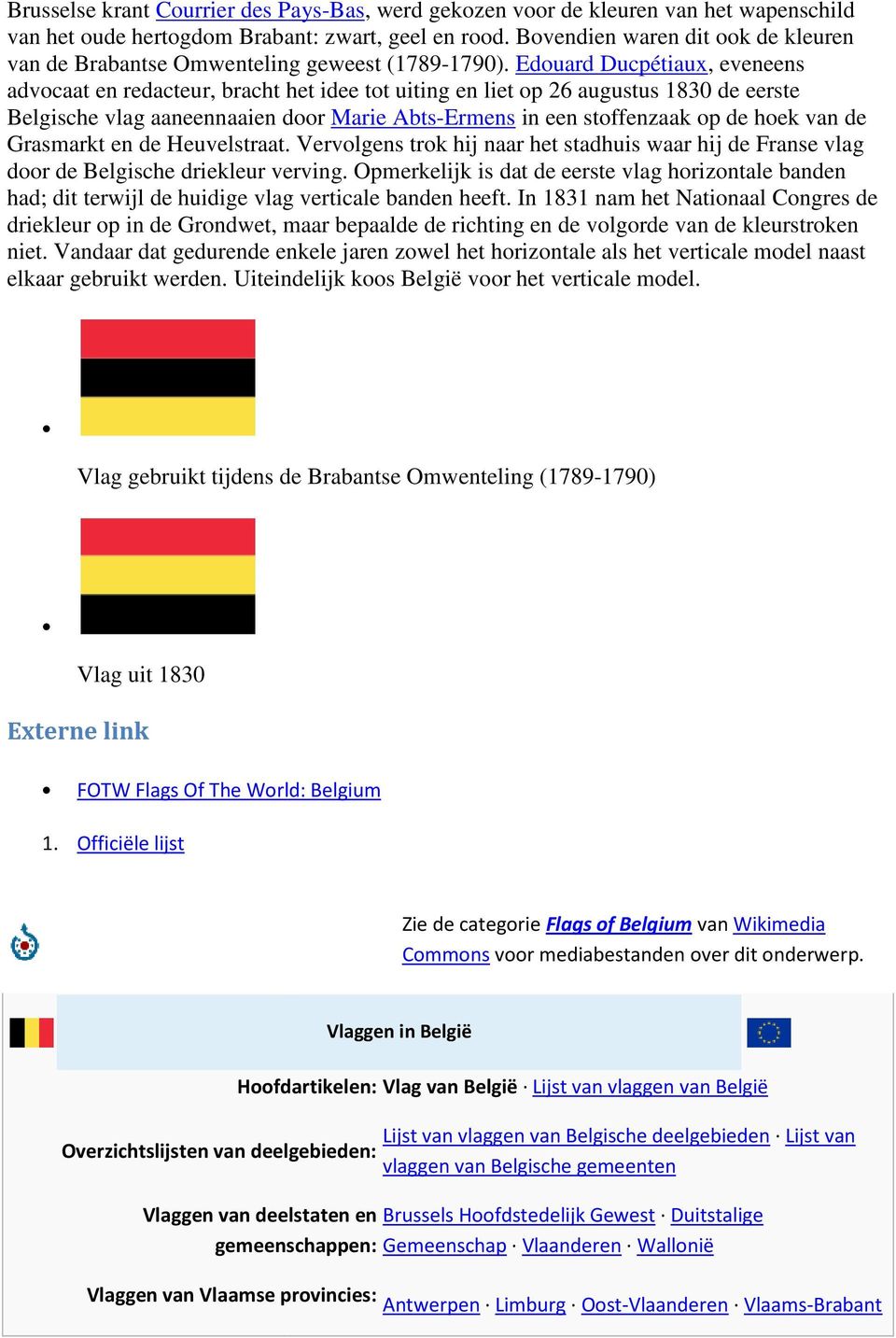 Edouard Ducpétiaux, eveneens advocaat en redacteur, bracht het idee tot uiting en liet op 26 augustus 1830 de eerste Belgische vlag aaneennaaien door Marie Abts-Ermens in een stoffenzaak op de hoek