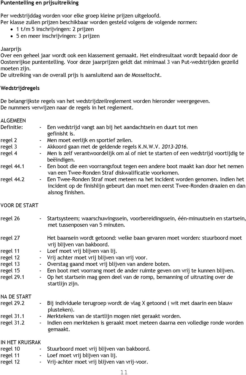 klassement gemaakt. Het eindresultaat wordt bepaald door de Oostenrijkse puntentelling. Voor deze jaarprijzen geldt dat minimaal 3 van Put-wedstrijden gezeild moeten zijn.