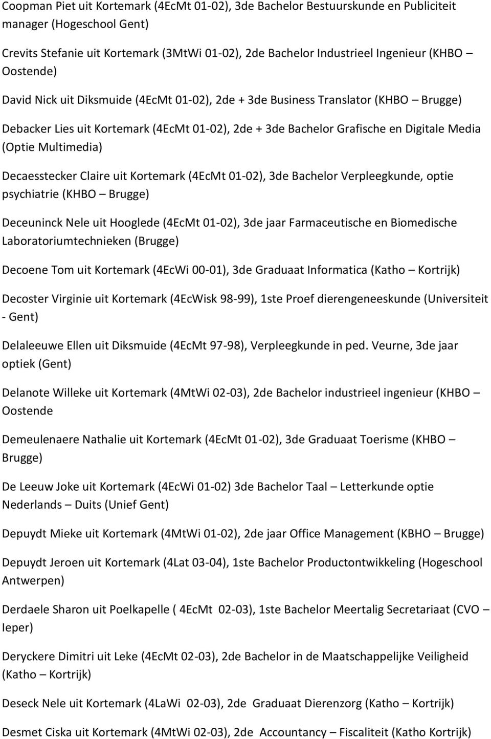 Multimedia) Decaesstecker Claire uit Kortemark (4EcMt 01-02), 3de Bachelor Verpleegkunde, optie psychiatrie (KHBO Brugge) Deceuninck Nele uit Hooglede (4EcMt 01-02), 3de jaar Farmaceutische en