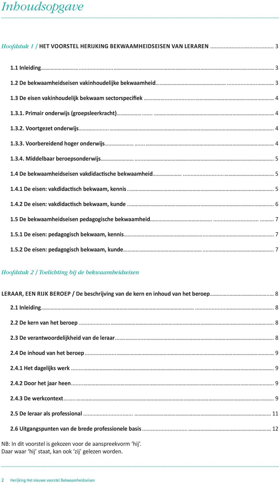 4 De bekwaamheidseisen vakdidactische bekwaamheid... 5 1.4.1 De eisen: vakdidactisch bekwaam, kennis..... 5 1.4.2 De eisen: vakdidactisch bekwaam, kunde..... 6 1.