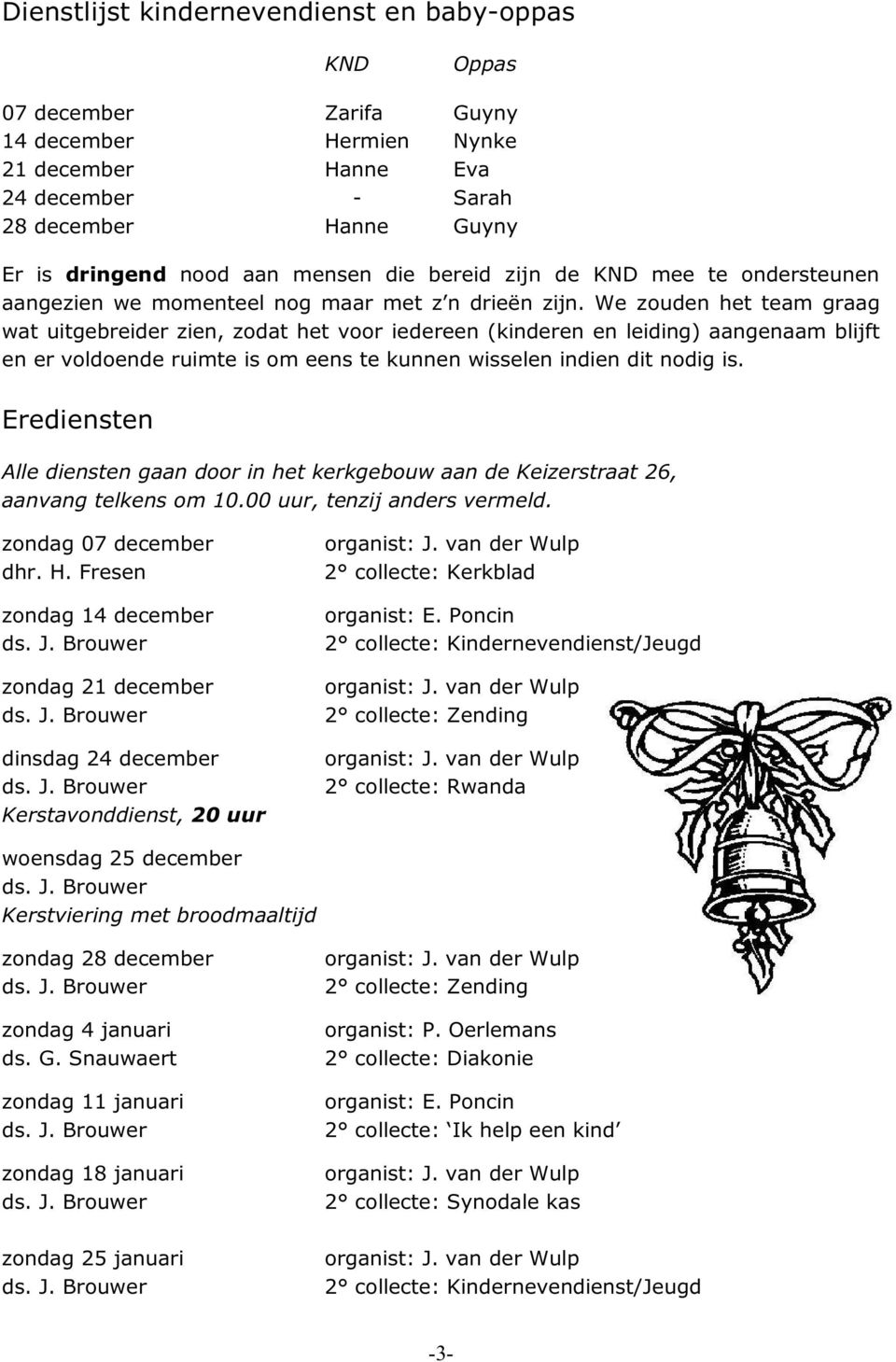 We zouden het team graag wat uitgebreider zien, zodat het voor iedereen (kinderen en leiding) aangenaam blijft en er voldoende ruimte is om eens te kunnen wisselen indien dit nodig is.