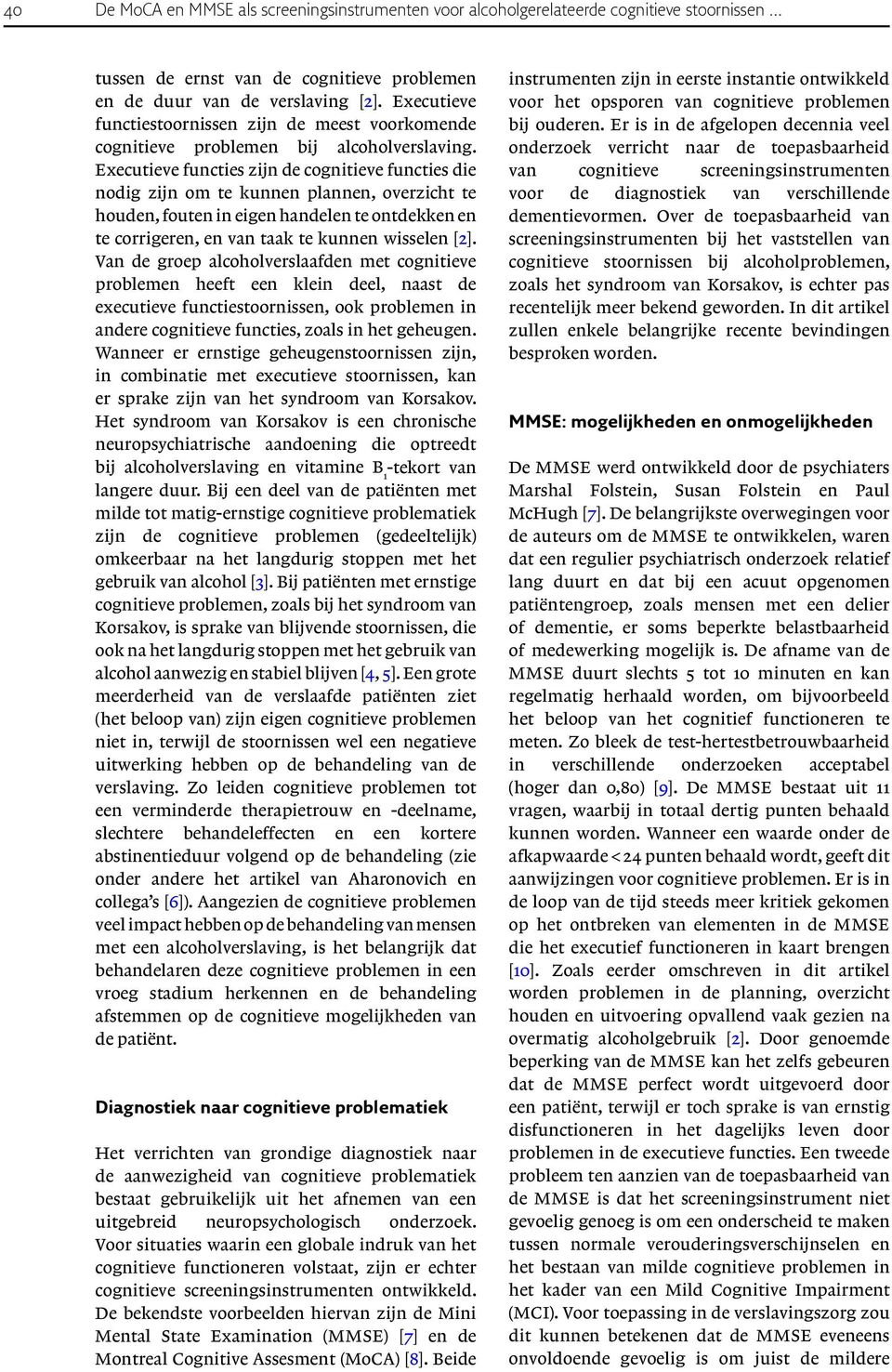 Executieve functies zijn de cognitieve functies die nodig zijn om te kunnen plannen, overzicht te houden, fouten in eigen handelen te ontdekken en te corrigeren, en van taak te kunnen wisselen [2].