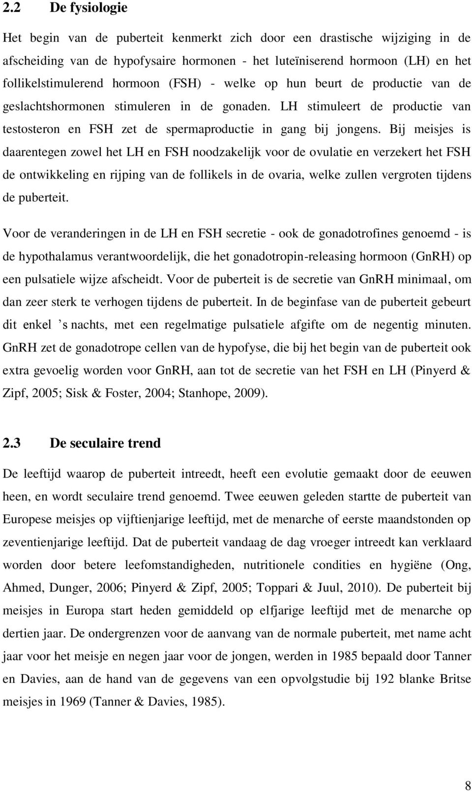 Bij meisjes is daarentegen zowel het LH en FSH noodzakelijk voor de ovulatie en verzekert het FSH de ontwikkeling en rijping van de follikels in de ovaria, welke zullen vergroten tijdens de puberteit.