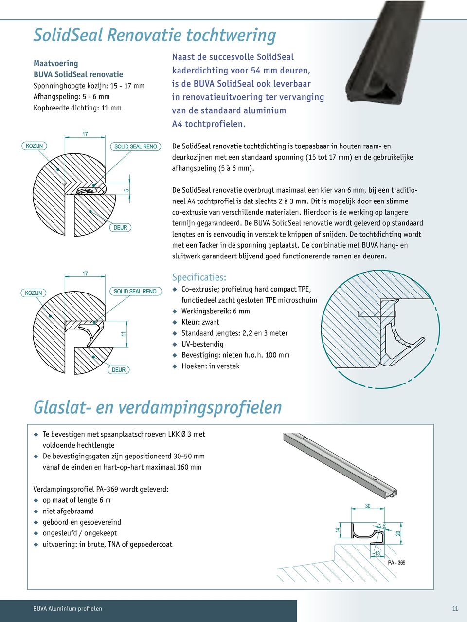 De SolidSeal renovatie tochtdichting is toepasbaar in houten raam- en deur kozijnen met een standaard sponning (15 tot 17 mm) en de gebruikelijke afhangspeling (5 à 6 mm).