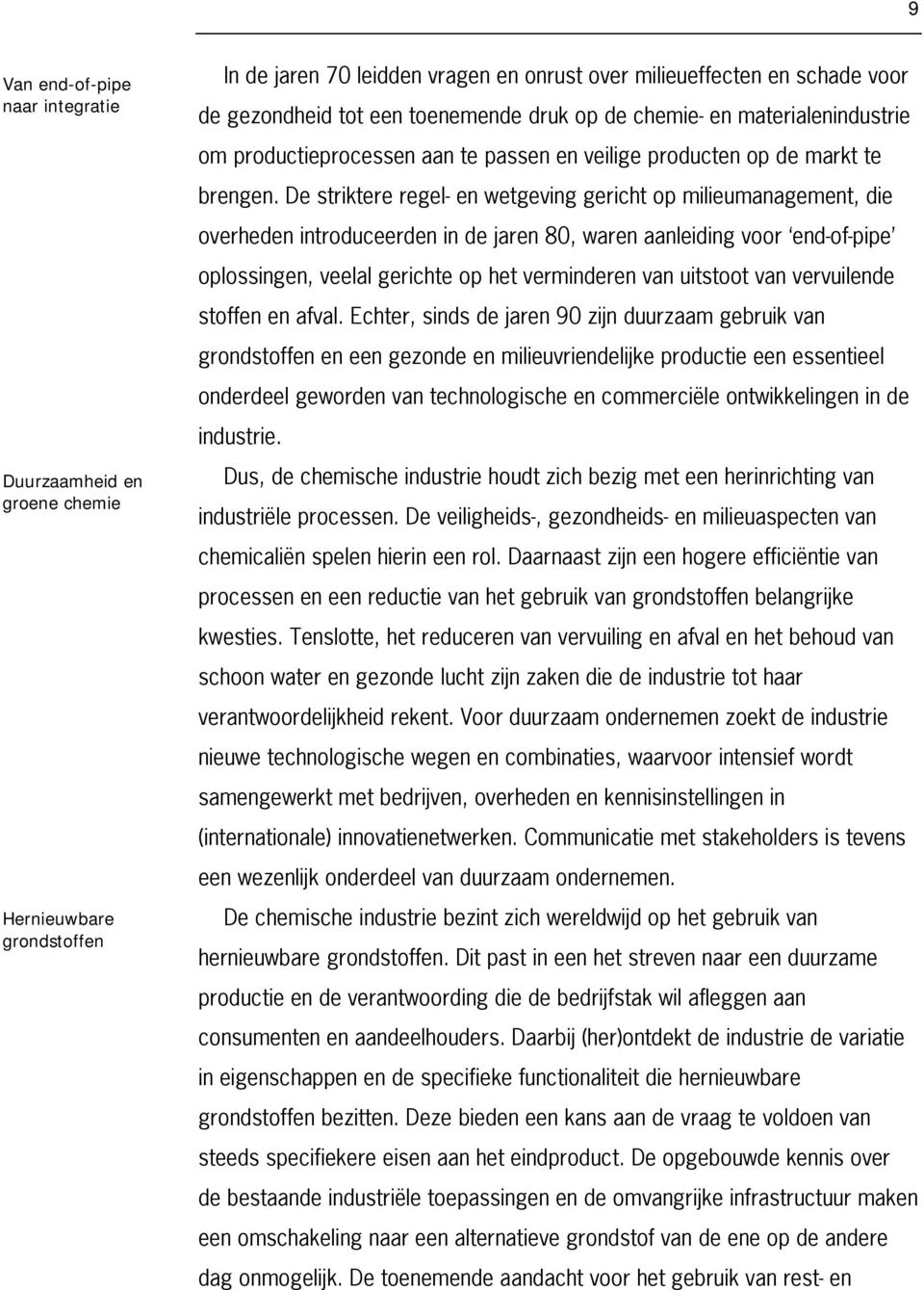 De striktere regel- en wetgeving gericht op milieumanagement, die overheden introduceerden in de jaren 80, waren aanleiding voor end-of-pipe oplossingen, veelal gerichte op het verminderen van