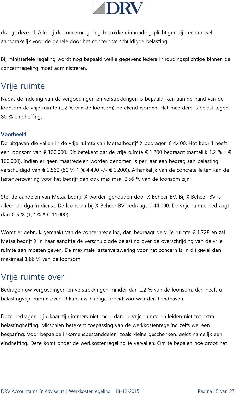 Vrije ruimte Nadat de indeling van de vergoedingen en verstrekkingen is bepaald, kan aan de hand van de loonsom de vrije ruimte (1,2 % van de loonsom) berekend worden.