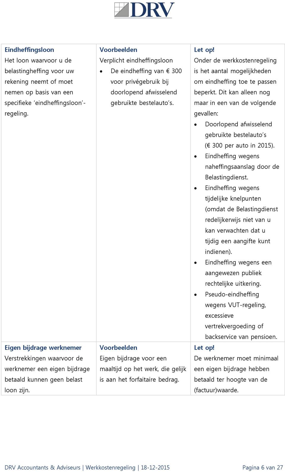 Voorbeelden Verplicht eindheffingsloon De eindheffing van 300 voor privégebruik bij doorlopend afwisselend gebruikte bestelauto s.