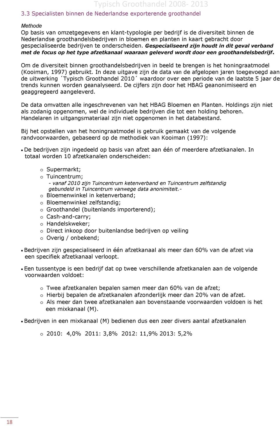 Gespecialiseerd zijn houdt in dit geval verband met de focus op het type afzetkanaal waaraan geleverd wordt door een groothandelsbedrijf.