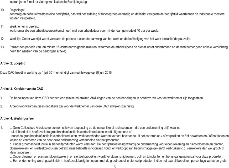 vastgesteld. 11. Werknemer in deeltijd: werknemer die een arbeidsovereenkomst heeft met een arbeidsduur voor minder dan gemiddeld 40 uur per week. 12.
