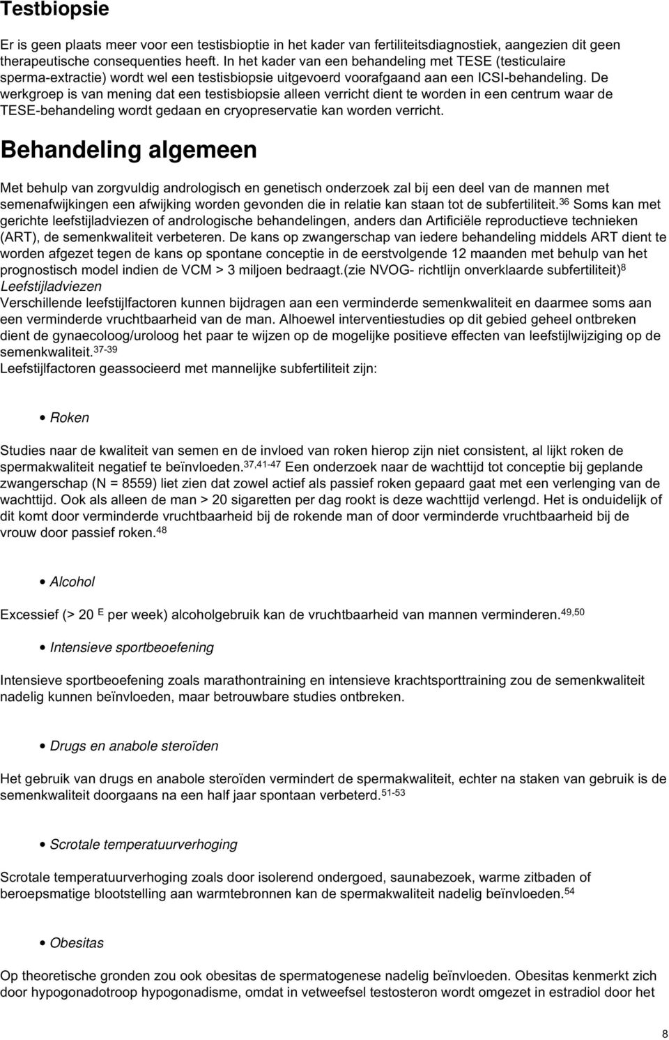 De werkgroep is van mening dat een testisbiopsie alleen verricht dient te worden in een centrum waar de TESE-behandeling wordt gedaan en cryopreservatie kan worden verricht.