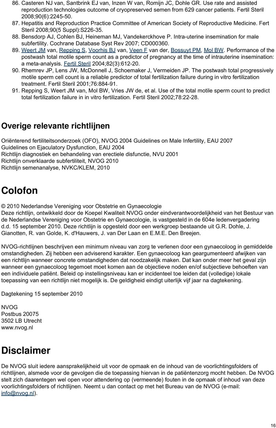 Bensdorp AJ, Cohlen BJ, Heineman MJ, Vandekerckhove P. Intra-uterine insemination for male subfertility. Cochrane Database Syst Rev 2007; CD000360. 89.