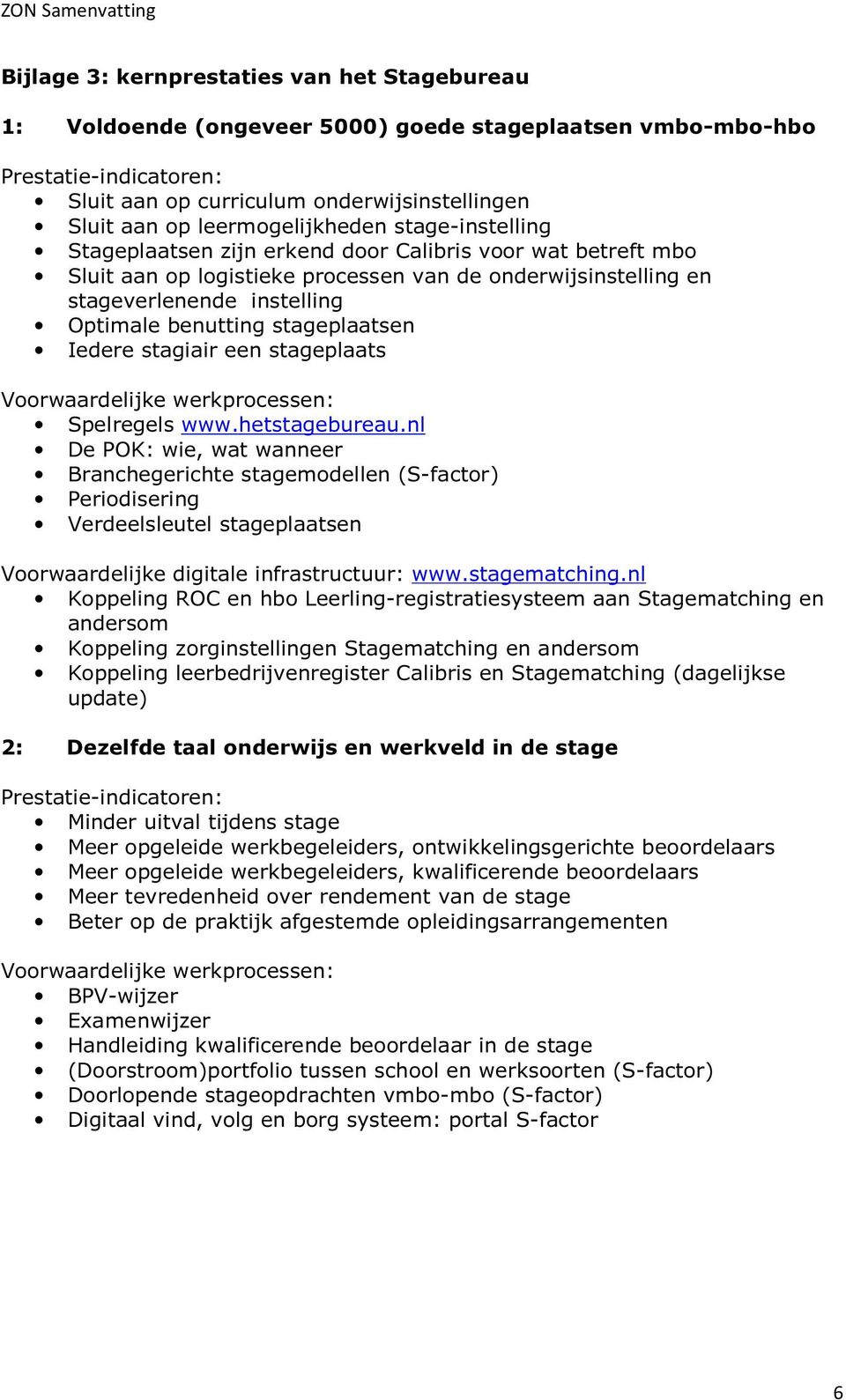 benutting stageplaatsen Iedere stagiair een stageplaats Voorwaardelijke werkprocessen: Spelregels www.hetstagebureau.