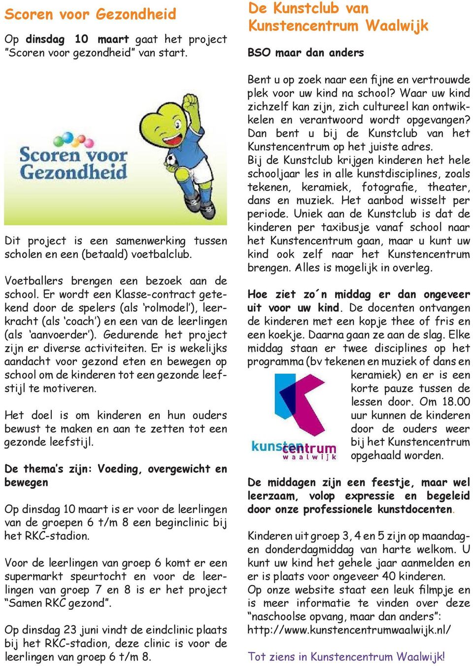 Gedurende het project zijn er diverse activiteiten. Er is wekelijks aandacht voor gezond eten en bewegen op school om de kinderen tot een gezonde leefstijl te motiveren.