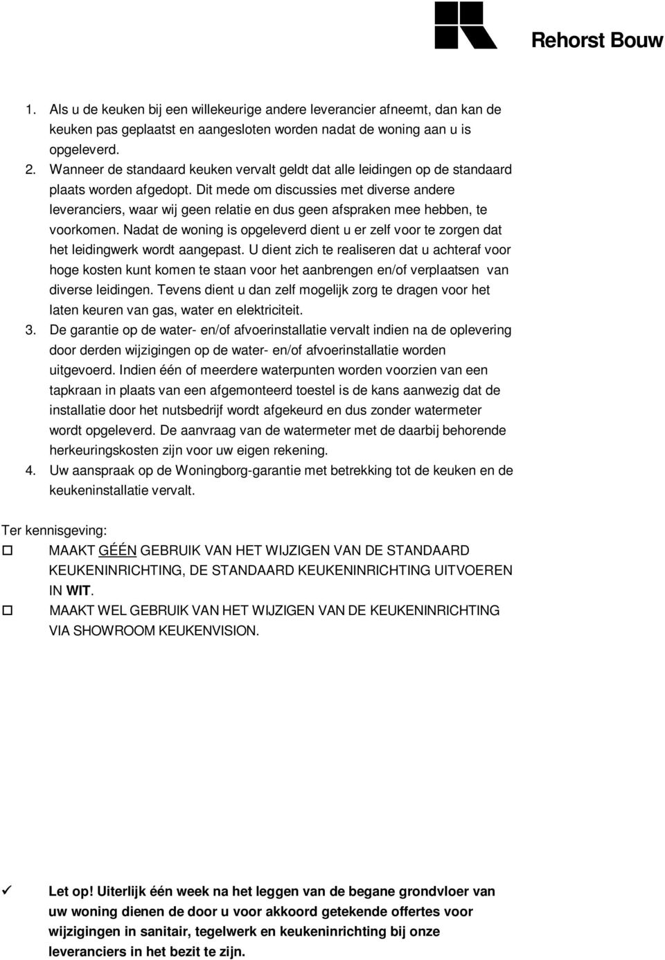 Dit mede om discussies met diverse andere leveranciers, waar wij geen relatie en dus geen afspraken mee hebben, te voorkomen.