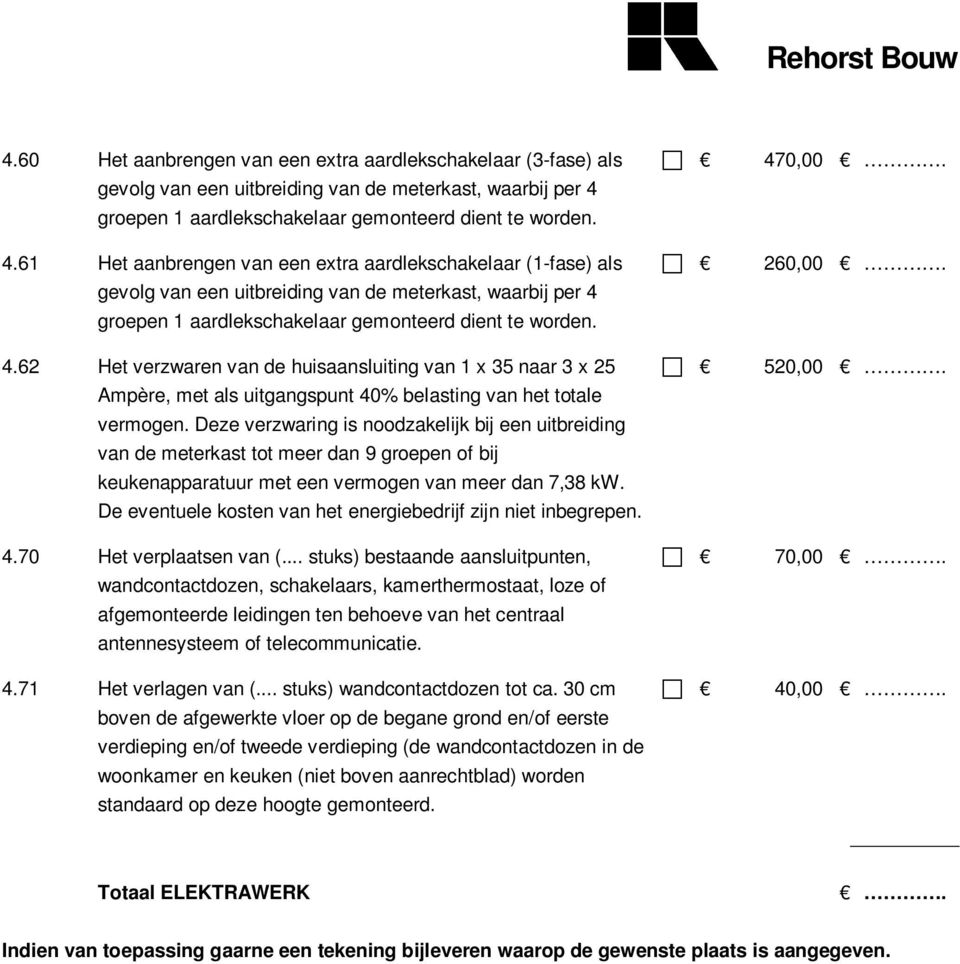 Deze verzwaring is noodzakelijk bij een uitbreiding van de meterkast tot meer dan 9 groepen of bij keukenapparatuur met een vermogen van meer dan 7,38 kw.