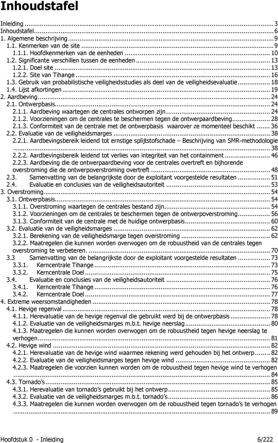 .. 24 2.1. Ontwerpbasis... 24 2.1.1. Aardbeving waartegen de centrales ontworpen zijn... 24 2.1.2. Voorzieningen om de centrales te beschermen tegen de ontwerpaardbeving... 28 2.1.3.