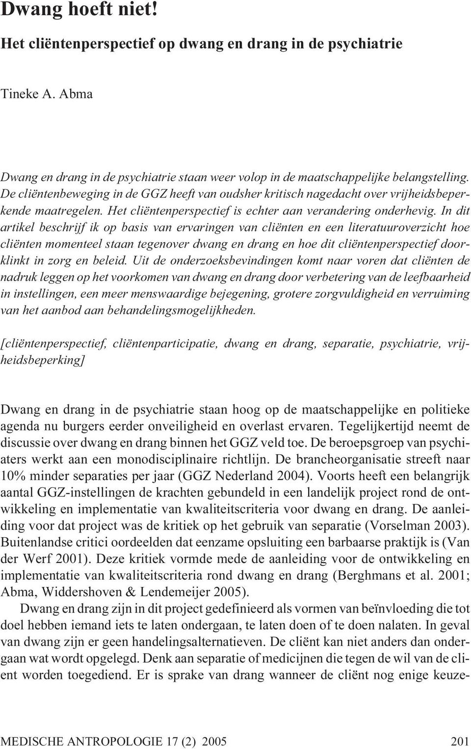 In dit artikel beschrijf ik op basis van ervaringen van cliënten en een literatuuroverzicht hoe cliënten momenteel staan tegenover dwang en drang en hoe dit cliëntenperspectief doorklinkt in zorg en