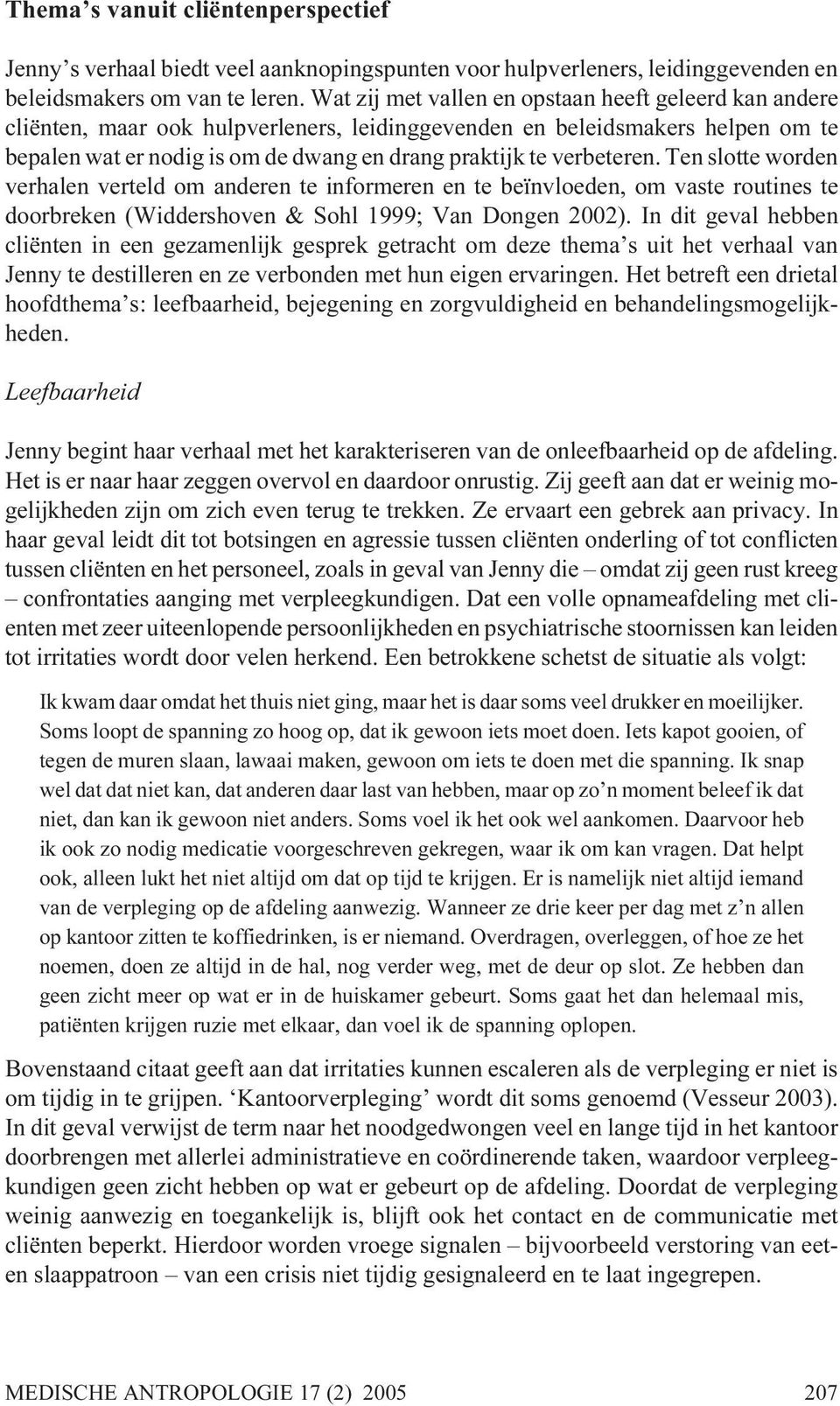 verbeteren. Ten slotte worden verhalen verteld om anderen te informeren en te beïnvloeden, om vaste routines te doorbreken (Widdershoven & Sohl 1999; Van Dongen 2002).