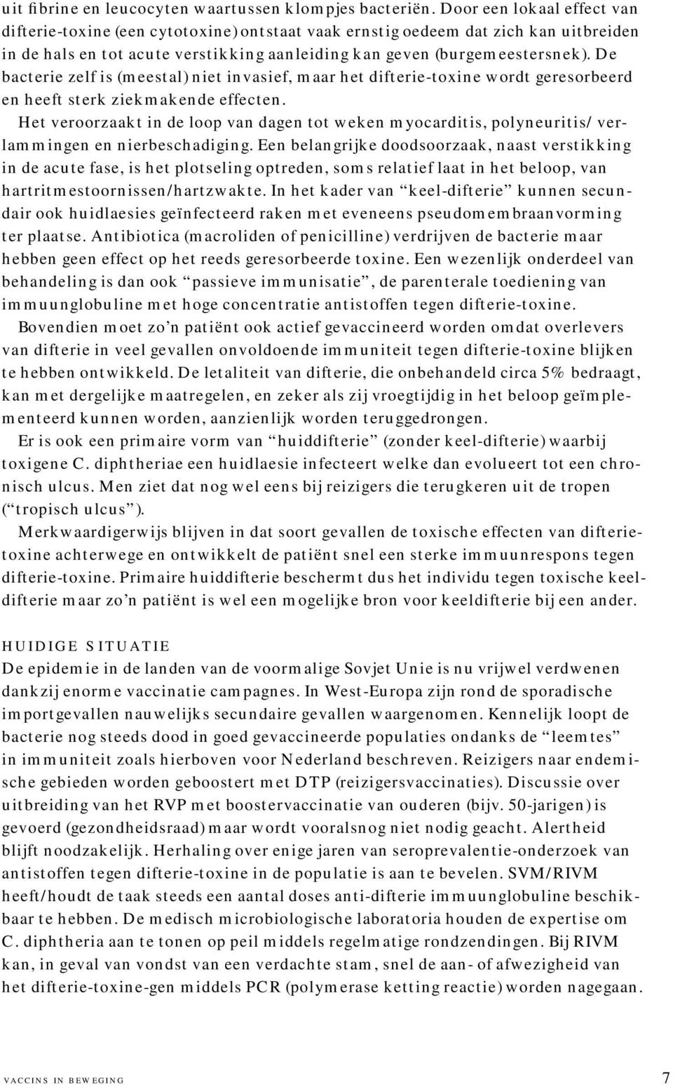 De bacterie zelf is (meestal) niet invasief, maar het difterie-toxine wordt geresorbeerd en heeft sterk ziekmakende effecten.