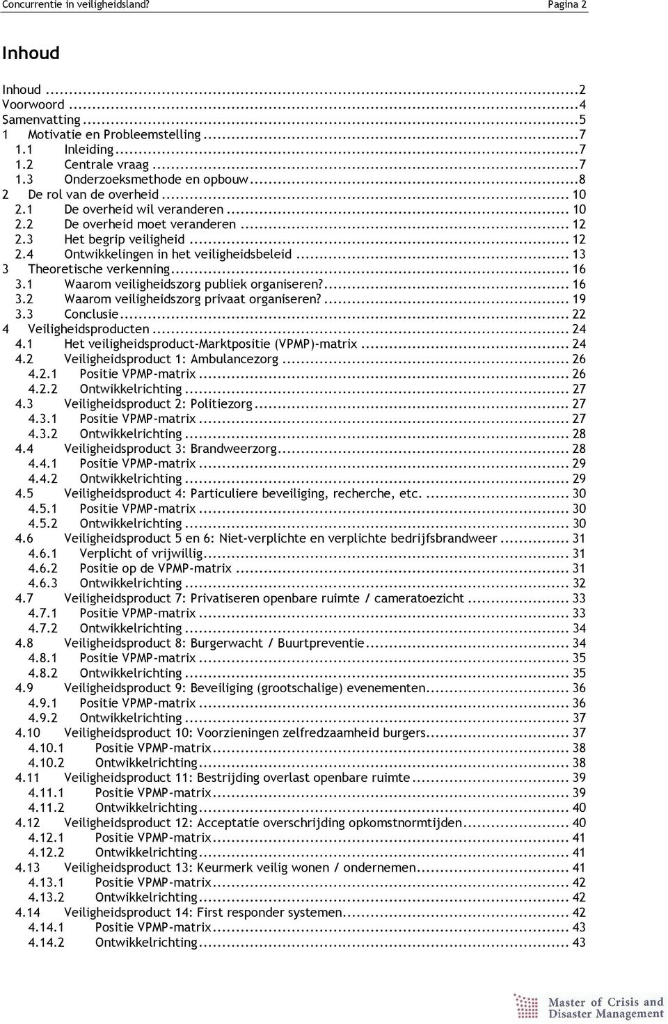 .. 13 3 Theoretische verkenning... 16 3.1 Waarom veiligheidszorg publiek organiseren?... 16 3.2 Waarom veiligheidszorg privaat organiseren?... 19 3.3 Conclusie... 22 4 Veiligheidsproducten... 24 4.