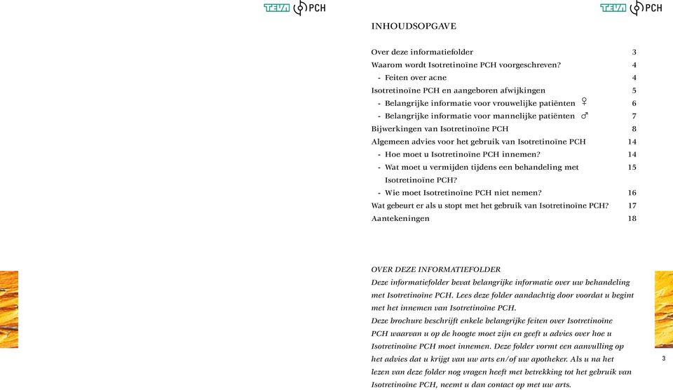 Isotretinoïne PCH 8 Algemeen advies voor het gebruik van Isotretinoïne PCH 14 - Hoe moet u Isotretinoïne PCH innemen? 14 - Wat moet u vermijden tijdens een behandeling met 15 Isotretinoïne PCH?