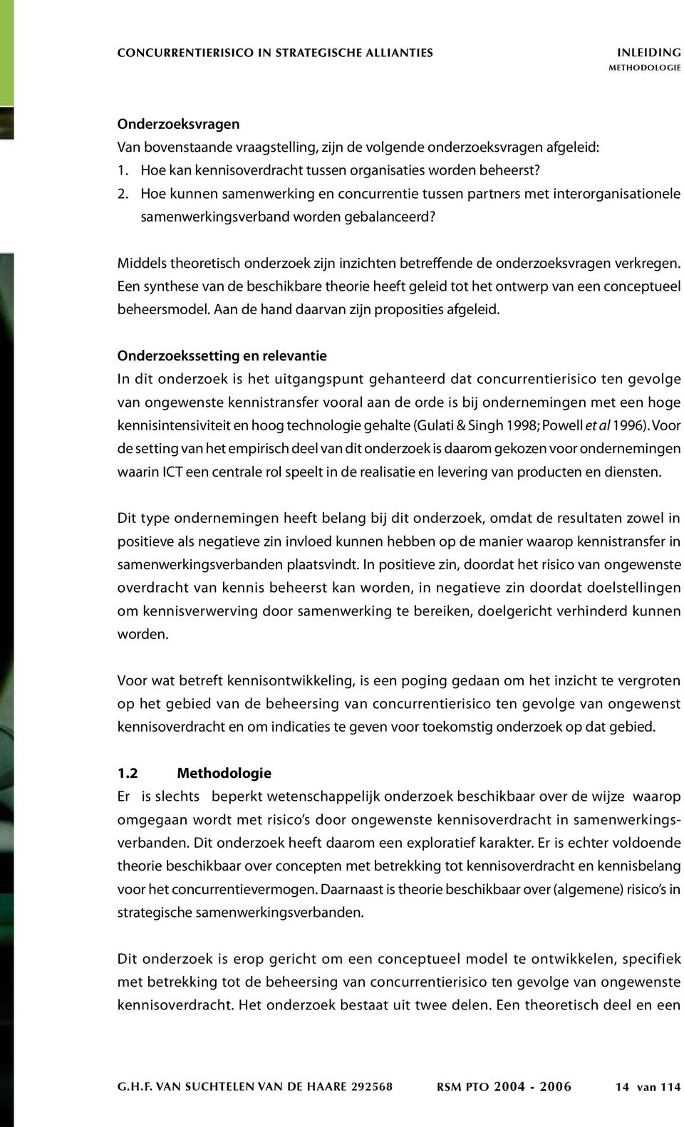 Middels theoretisch onderzoek zijn inzichten betreffende de onderzoeksvragen verkregen. Een synthese van de beschikbare theorie heeft geleid tot het ontwerp van een conceptueel beheersmodel.