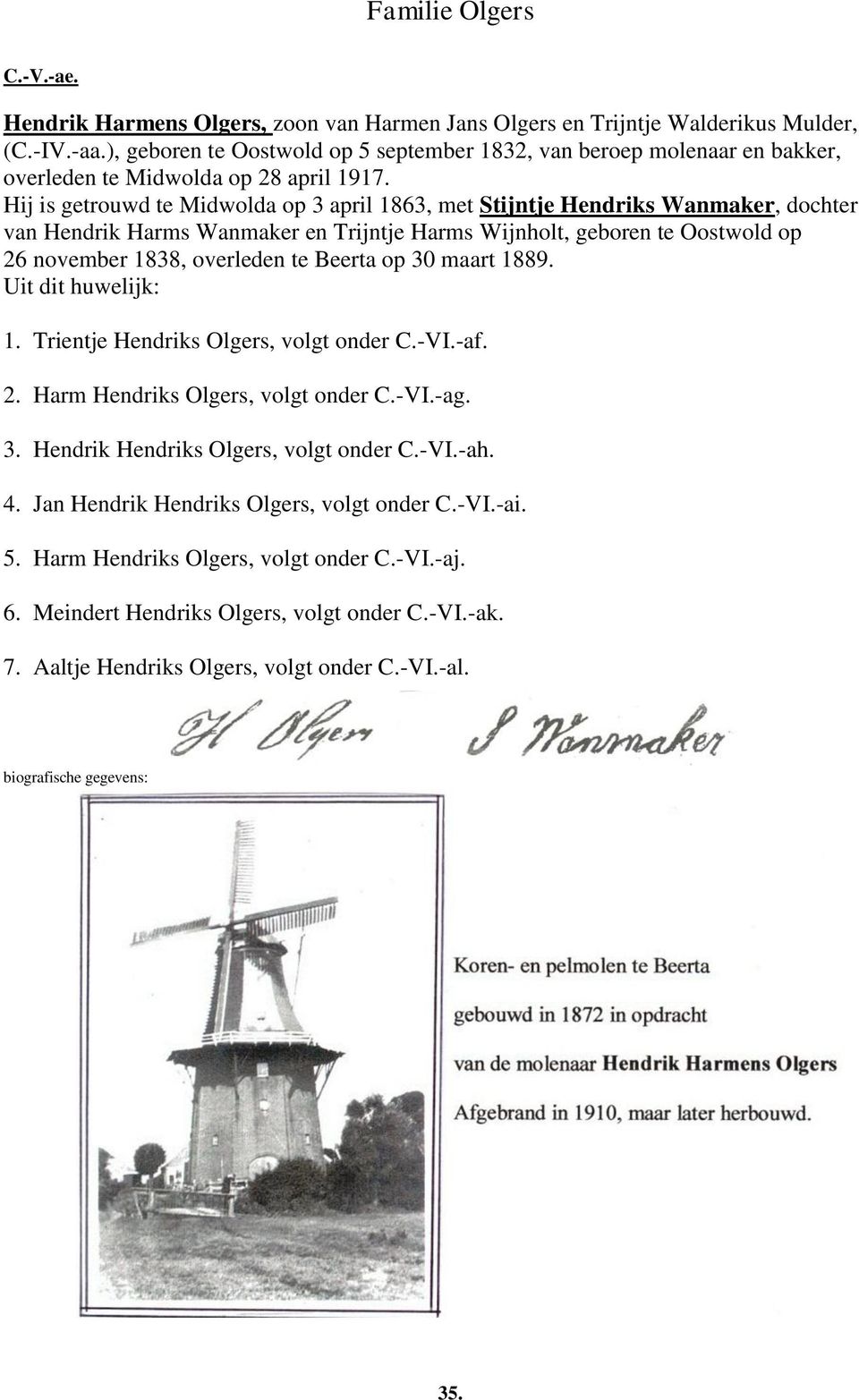 Hij is getrouwd te Midwolda op 3 april 1863, met Stijntje Hendriks Wanmaker, dochter van Hendrik Harms Wanmaker en Trijntje Harms Wijnholt, geboren te Oostwold op 26 november 1838, overleden te