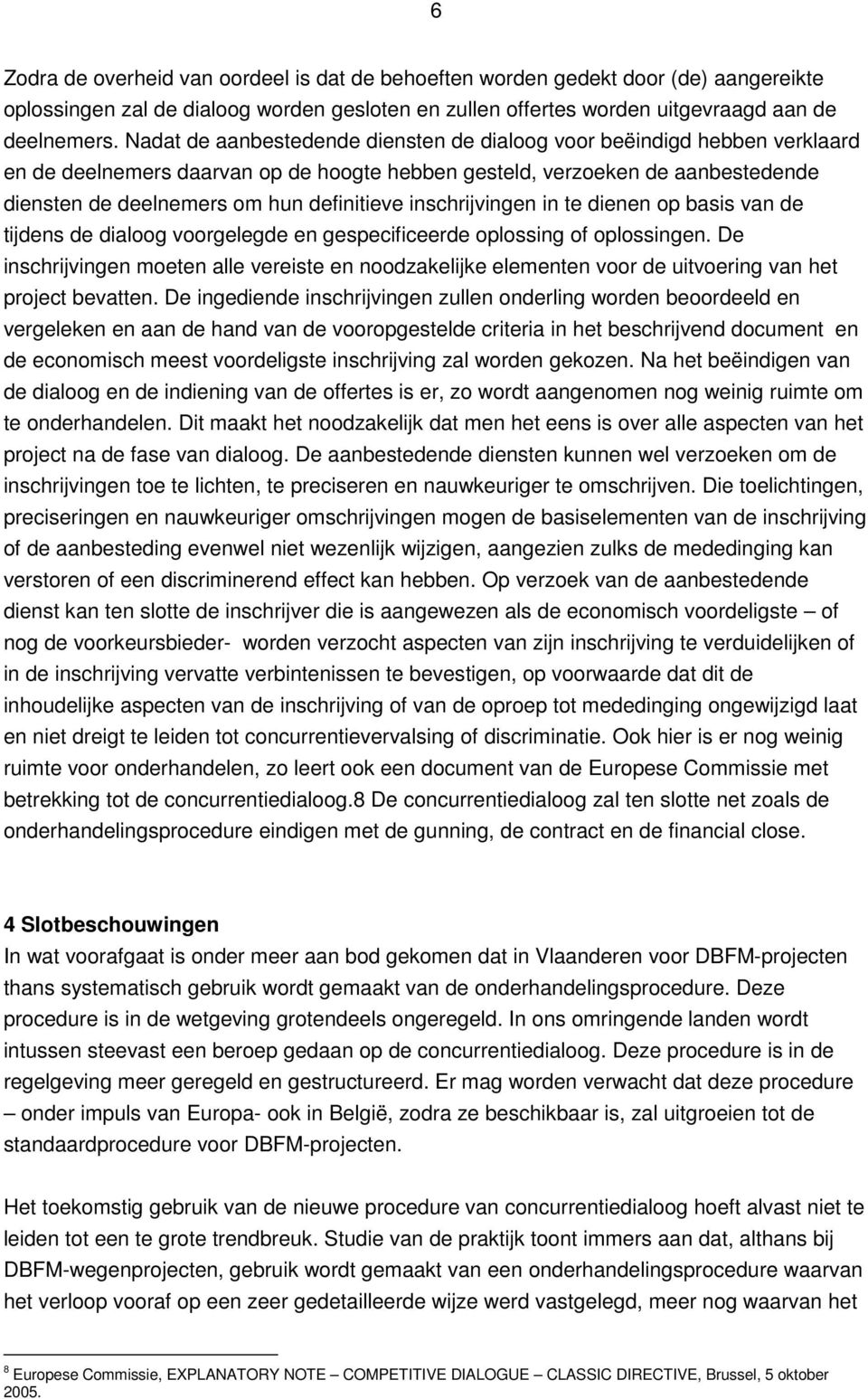 inschrijvingen in te dienen op basis van de tijdens de dialoog voorgelegde en gespecificeerde oplossing of oplossingen.