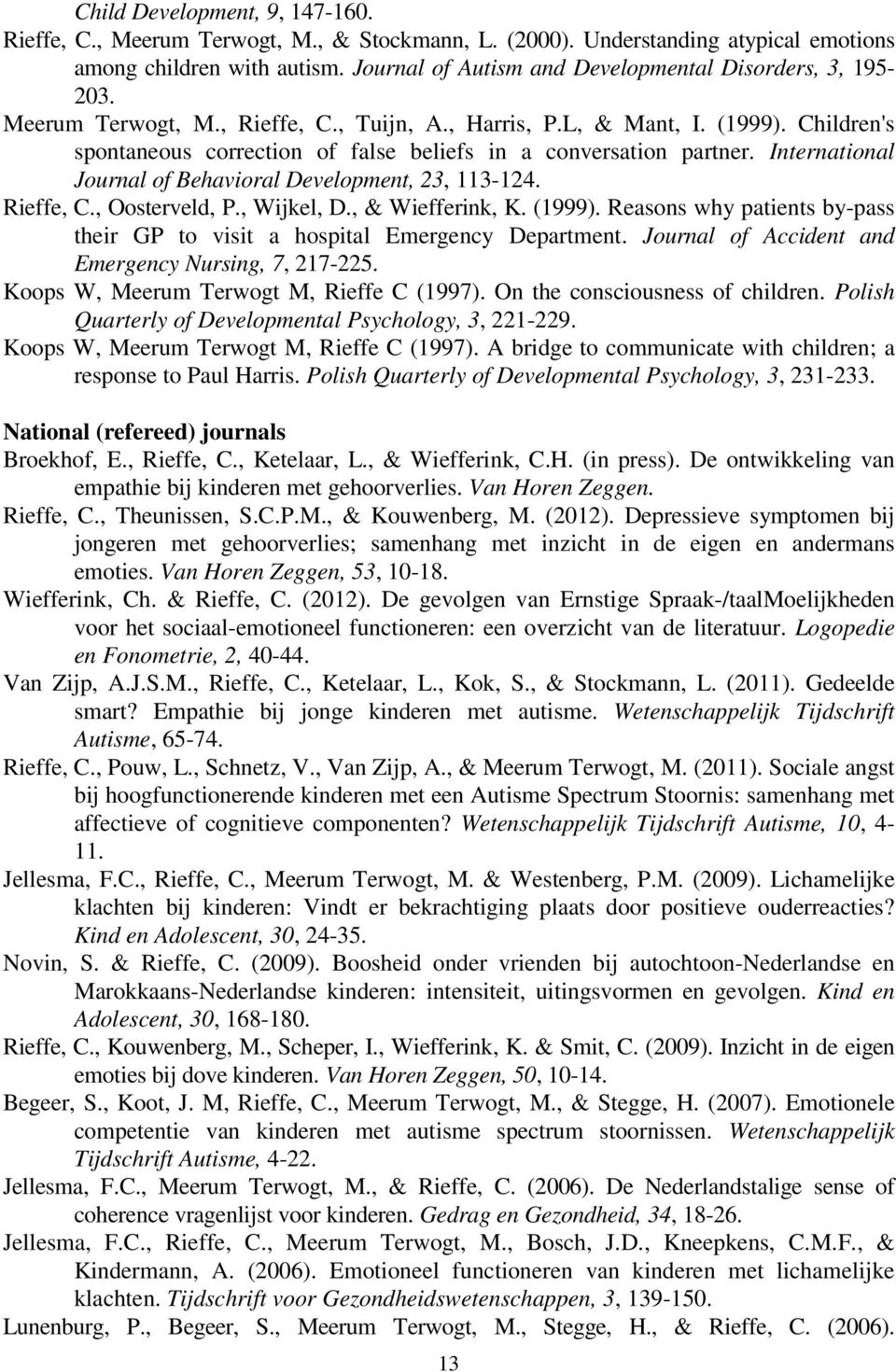 Children's spontaneous correction of false beliefs in a conversation partner. International Journal of Behavioral Development, 23, 113-124. Rieffe, C., Oosterveld, P., Wijkel, D., & Wiefferink, K.