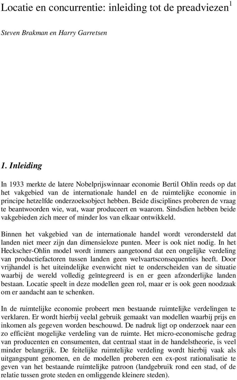 hebben. Beide disciplines proberen de vraag te beantwoorden wie, wat, waar produceert en waarom. Sindsdien hebben beide vakgebieden zich meer of minder los van elkaar ontwikkeld.