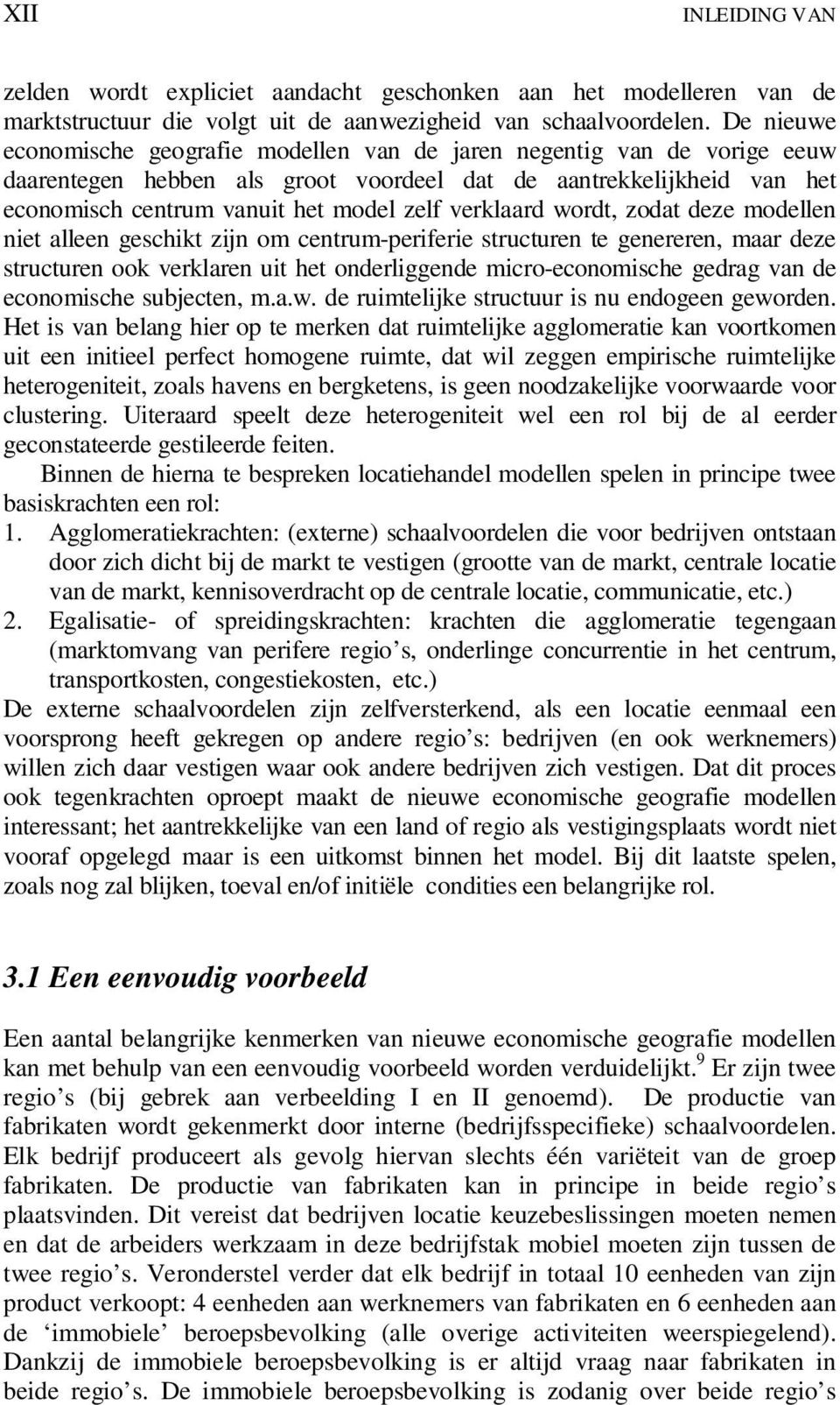 verklaard wordt, zodat deze modellen niet alleen geschikt zijn om centrum-periferie structuren te genereren, maar deze structuren ook verklaren uit het onderliggende micro-economische gedrag van de