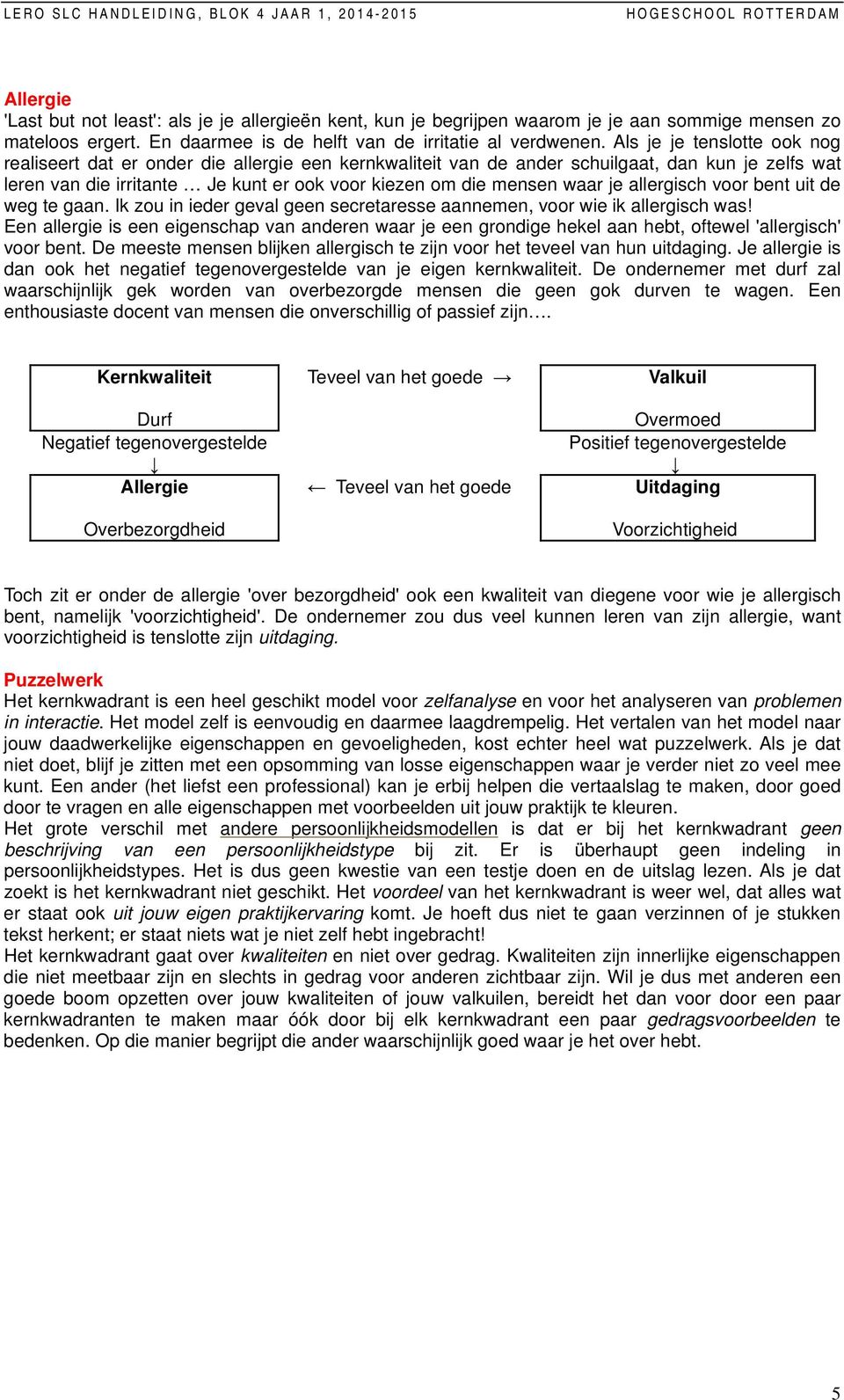 je allergisch voor bent uit de weg te gaan. Ik zou in ieder geval geen secretaresse aannemen, voor wie ik allergisch was!