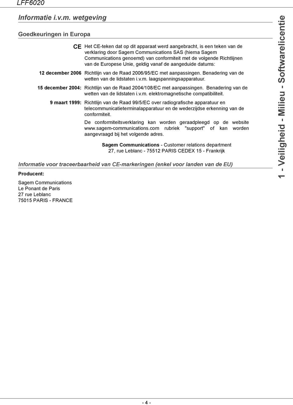 wetgeving Goedkeuringen in Europa CE Het CE-teken dat op dit apparaat werd aangebracht, is een teken van de verklaring door Sagem Communications SAS (hierna Sagem Communications genoemd) van