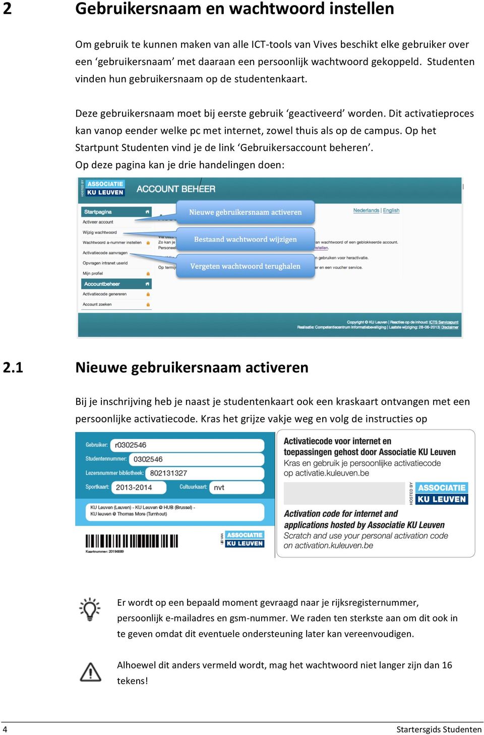 Dit activatieproces kan vanop eender welke pc met internet, zowel thuis als op de campus. Op het Startpunt Studenten vind je de link Gebruikersaccount beheren.