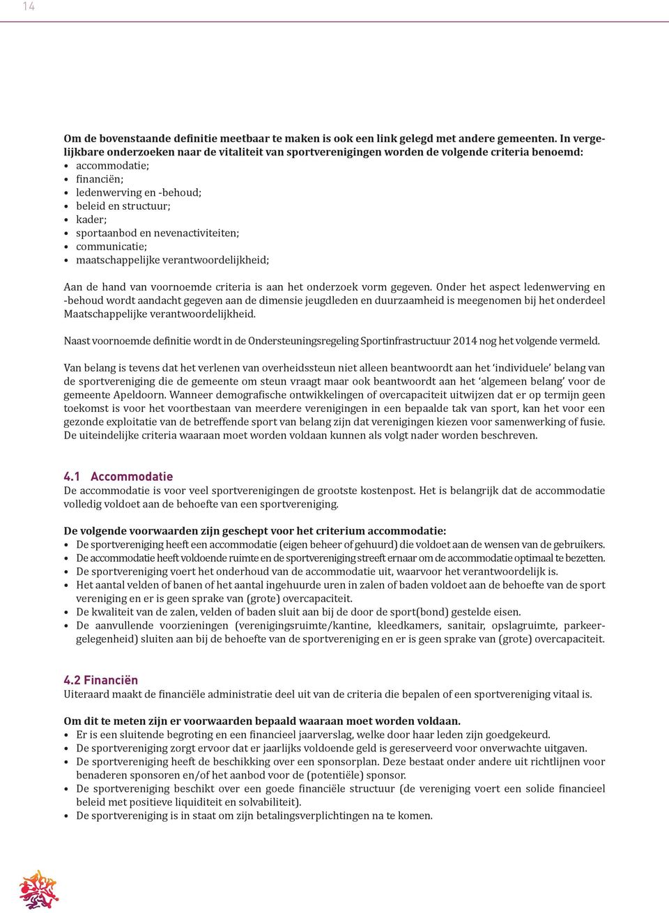 nevenactiviteiten; communicatie; maatschappelijke verantwoordelijkheid; Aan de hand van voornoemde criteria is aan het onderzoek vorm gegeven.