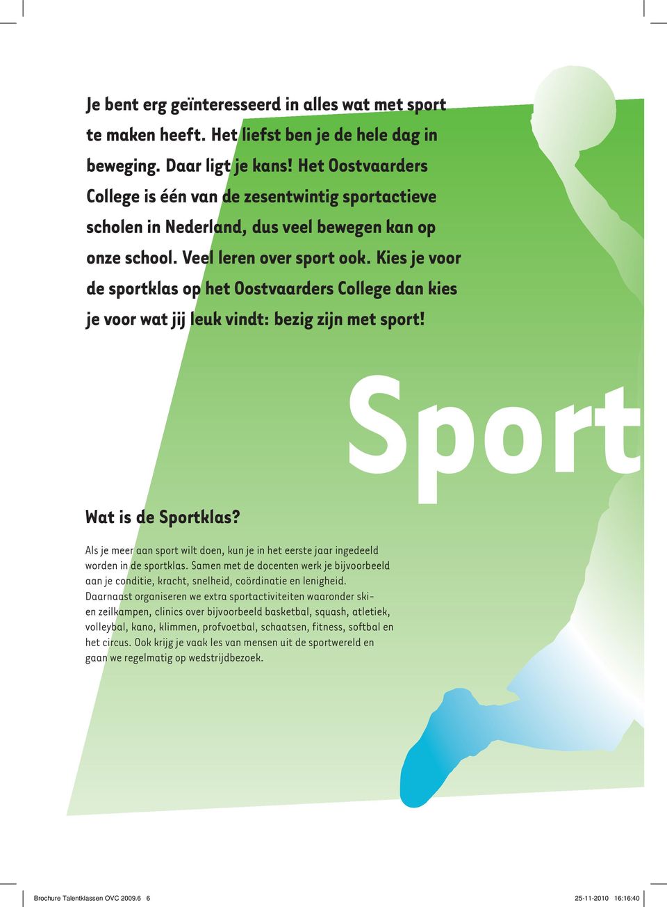 Kies je voor de sportklas op het Oostvaarders College dan kies je voor wat jij leuk vindt: bezig zijn met sport! Sportk Wat is de Sportklas?