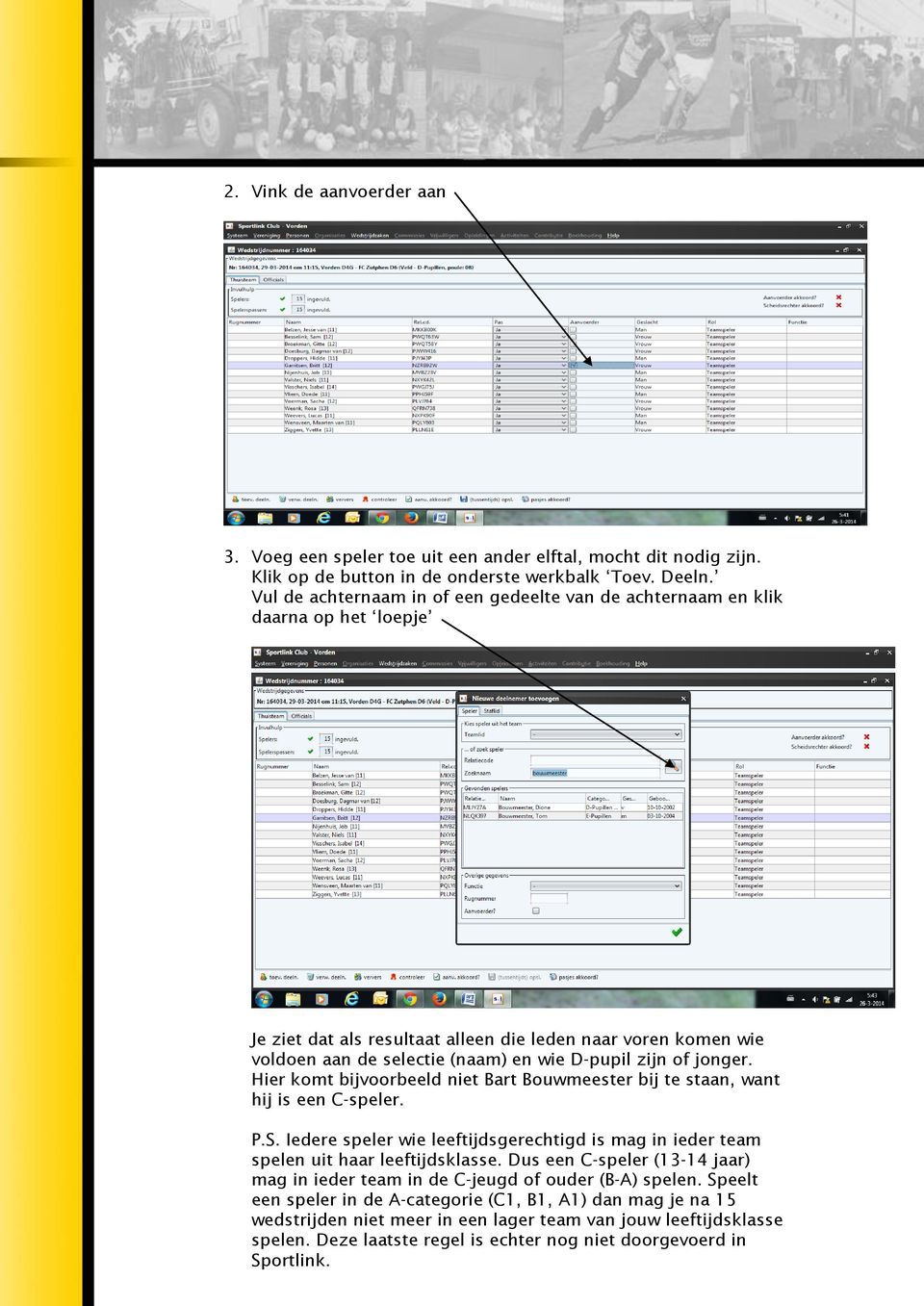 of jonger. Hier komt bijvoorbeeld niet Bart Bouwmeester bij te staan, want hij is een C-speler. P.S. Iedere speler wie leeftijdsgerechtigd is mag in ieder team spelen uit haar leeftijdsklasse.