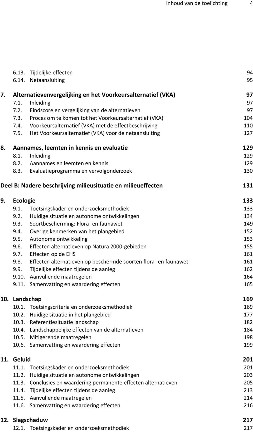 Het Voorkeursalternatief (VKA) voor de netaansluiting 127 8. Aannames, leemten in kennis en evaluatie 129 8.1. Inleiding 129 8.2. Aannames en leemten en kennis 129 8.3.