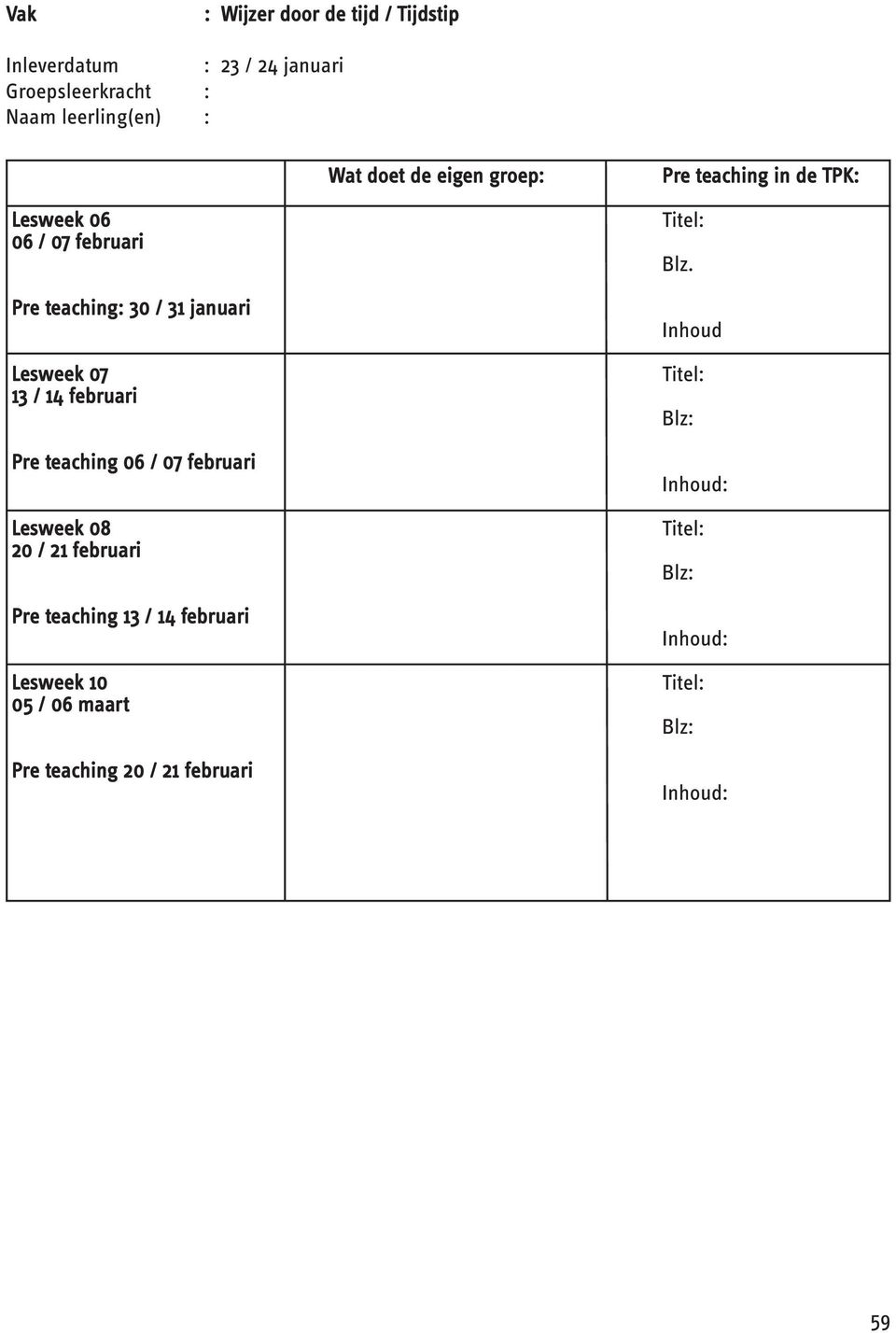 teaching: 30 / 31 januari Lesweek 07 13 / 14 februari Pre teaching 06 / 07 februari Lesweek 08 20 /