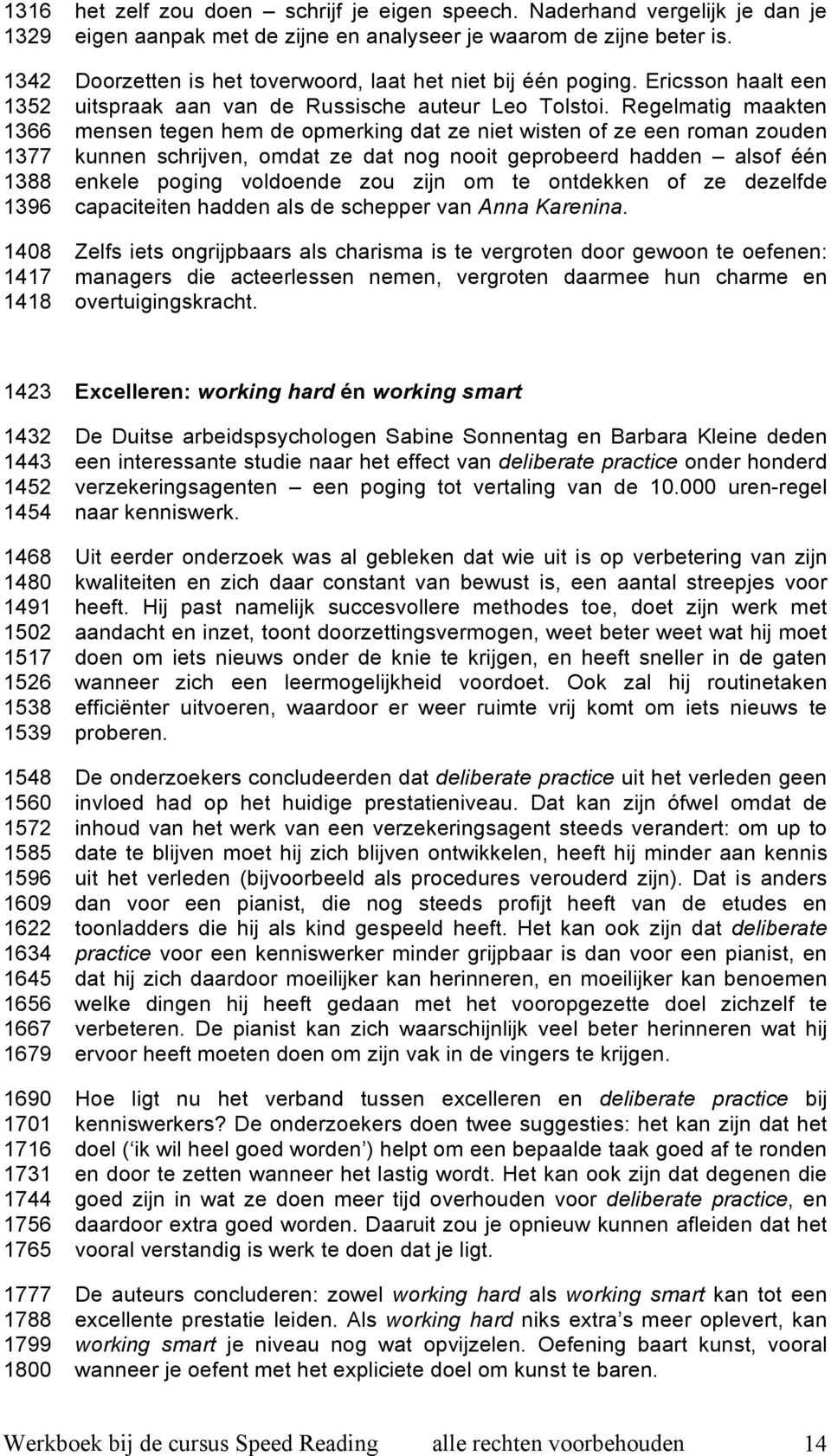 Regelmatig maakten 1366 mensen tegen hem de opmerking dat ze niet wisten of ze een roman zouden 1377 kunnen schrijven, omdat ze dat nog nooit geprobeerd hadden alsof één 1388 enkele poging voldoende