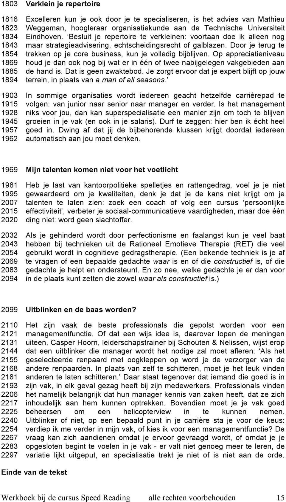 Door je terug te 1854 trekken op je core business, kun je volledig bijblijven. Op appreciatieniveau 1869 houd je dan ook nog bij wat er in één of twee nabijgelegen vakgebieden aan 1885 de hand is.