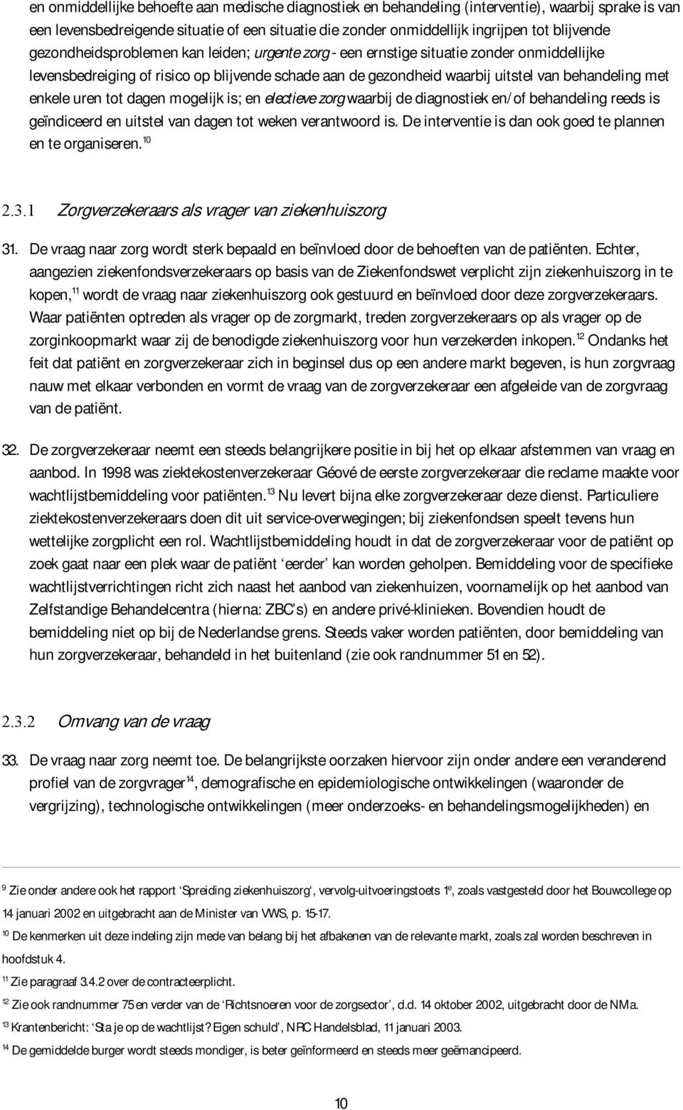 uren tot dagen mogelijk is; en electieve zorg waarbij de diagnostiek en/ of behandeling reeds is geïndiceerd en uitstel van dagen tot weken verantwoord is.