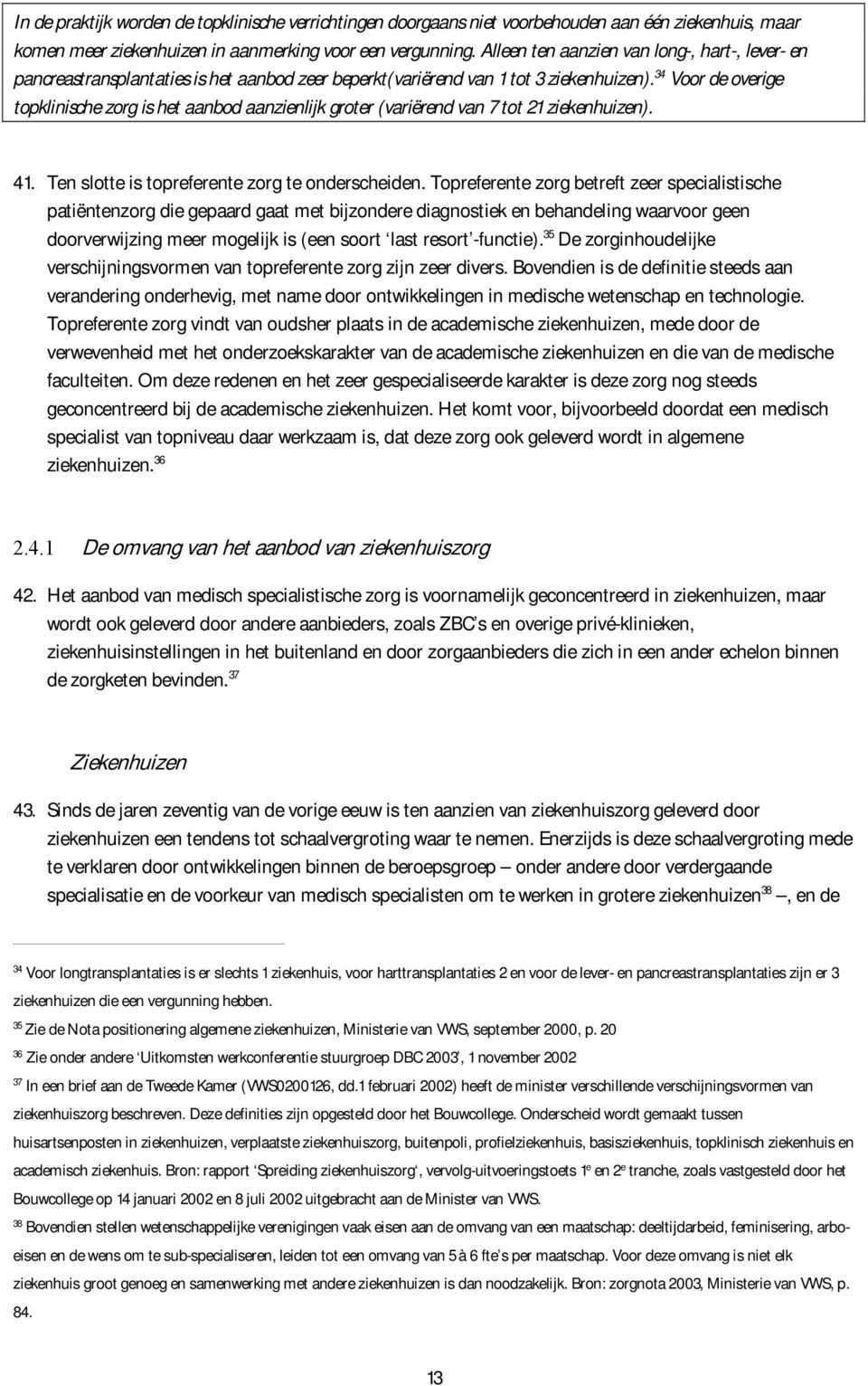 34 Voor de overige topklinische zorg is het aanbod aanzienlijk groter (variërend van 7 tot 21 ziekenhuizen). 41. Ten slotte is topreferente zorg te onderscheiden.