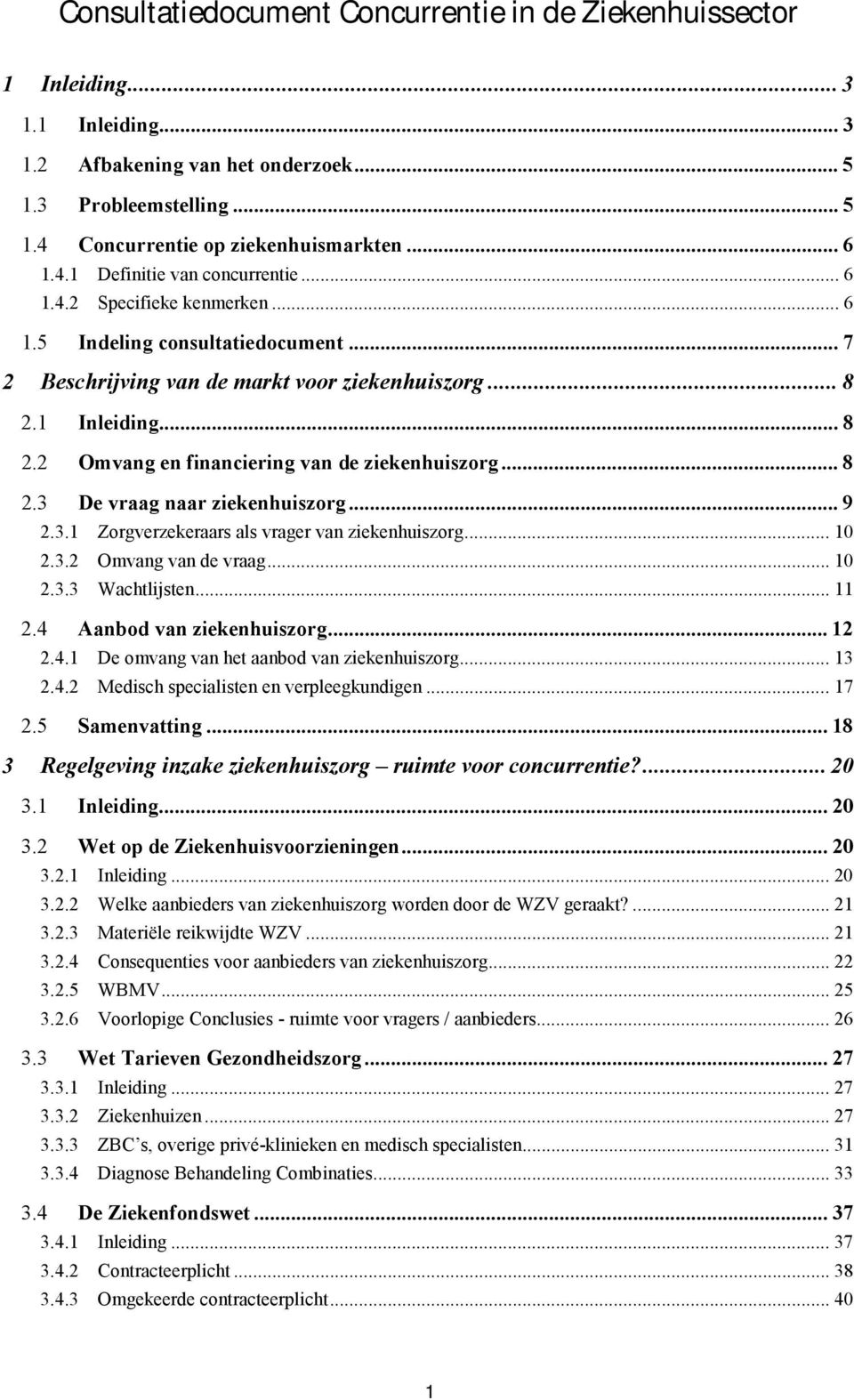 1 Inleiding... 8 2.2 Omvang en financiering van de ziekenhuiszorg... 8 2.3 De vraag naar ziekenhuiszorg... 9 2.3.1 Zorgverzekeraars als vrager van ziekenhuiszorg... 10 2.3.2 Omvang van de vraag... 10 2.3.3 Wachtlijsten.