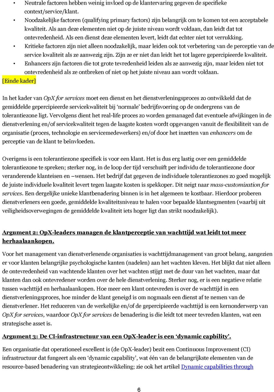 Als aan deze elementen niet op de juiste niveau wordt voldaan, dan leidt dat tot ontevredenheid. Als een dienst deze elementen levert, leidt dat echter niet tot verrukking.