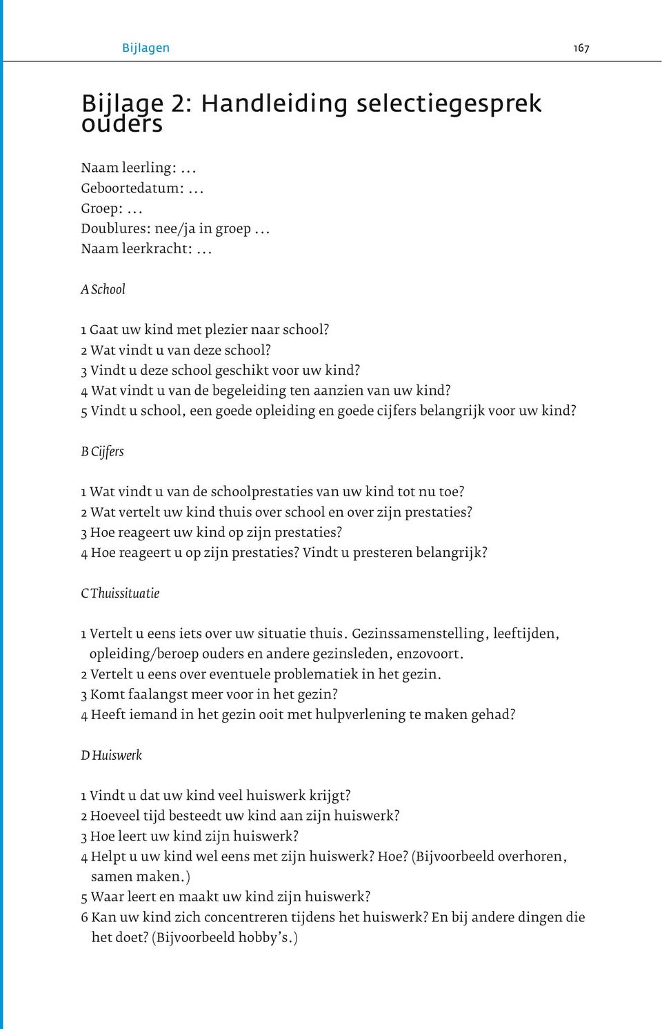 5 Vindt u school, een e opleiding en e cijfers belangrijk voor uw kind? B Cijfers 1 Wat vindt u van de schoolprestaties van uw kind tot nu toe?