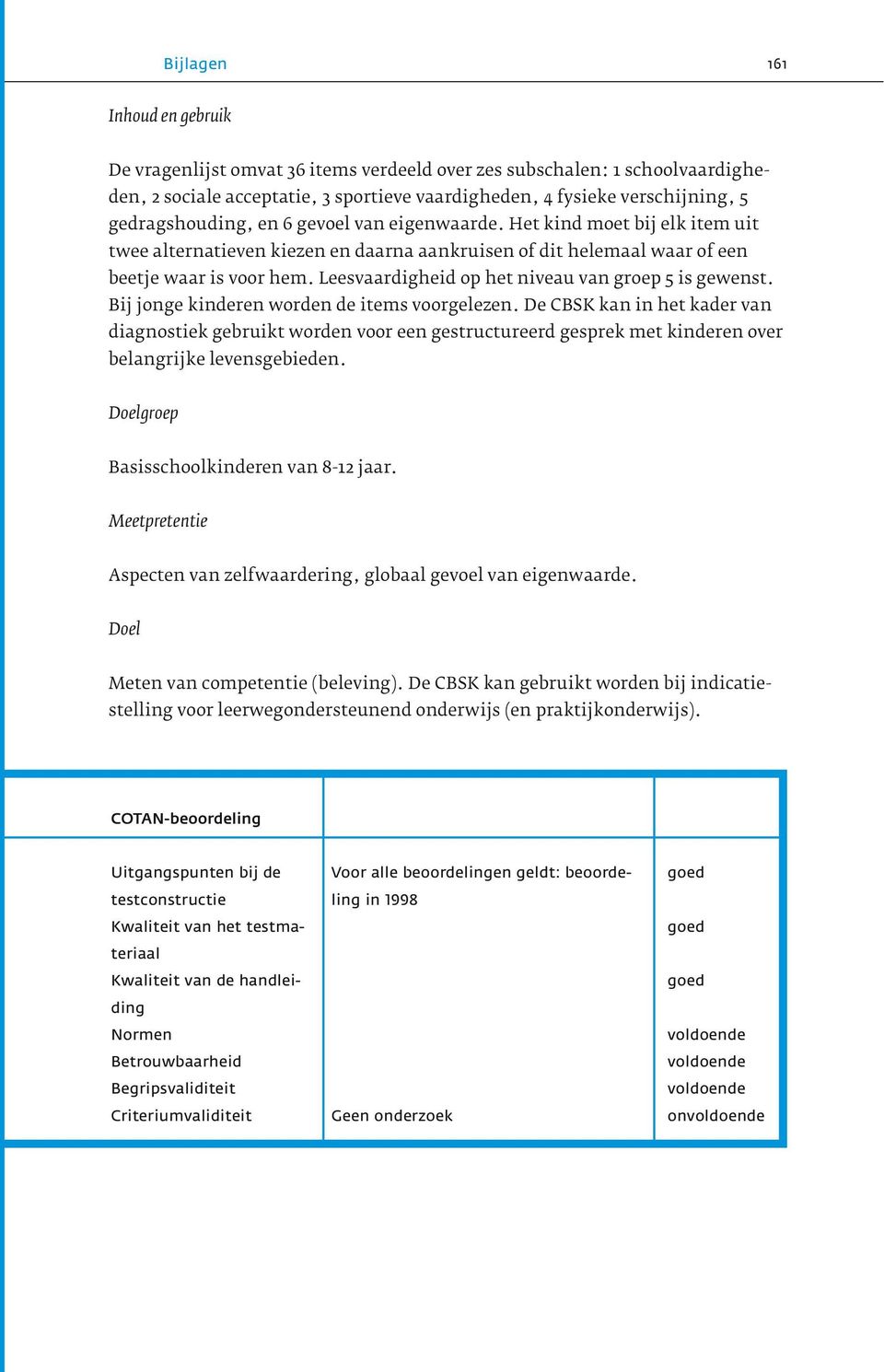 Leesvaardigheid op het niveau van groep 5 is gewenst. Bij jonge kinderen worden de items voorgelezen.