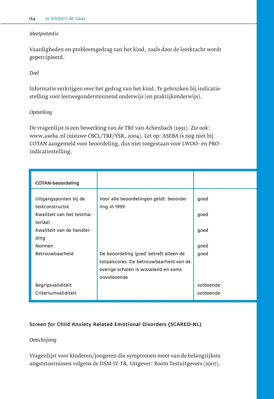 nl (nieuwe CBCL/TRF/YSR, 2004). Let op: ASEBA is nog niet bij COTAN aangemeld voor beoordeling, dus niet toegestaan voor LWOO- en PROindicatiestelling.